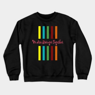 we are stronger together Crewneck Sweatshirt